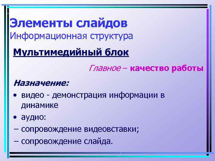 Элементы слайдов Информационная структура Мультимедийный блок Главное – качество работы Назначение: • видео -