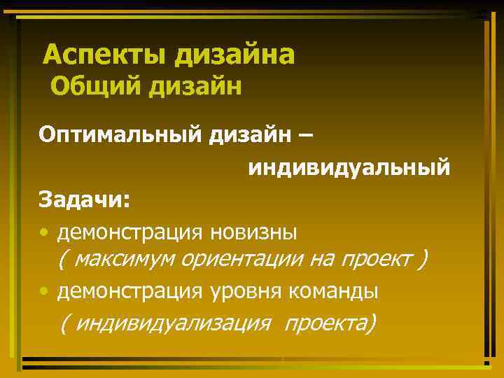 Аспекты дизайна Общий дизайн Оптимальный дизайн – индивидуальный Задачи: • демонстрация новизны ( максимум