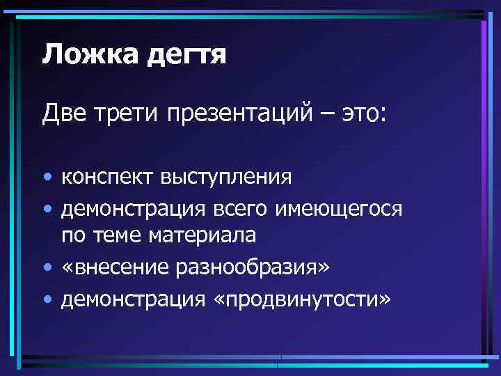 Ложка дегтя Две трети презентаций – это: • конспект выступления • демонстрация всего имеющегося