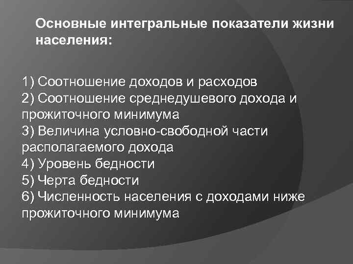 Основные интегральные показатели жизни населения: 1) Соотношение доходов и расходов 2) Соотношение среднедушевого дохода
