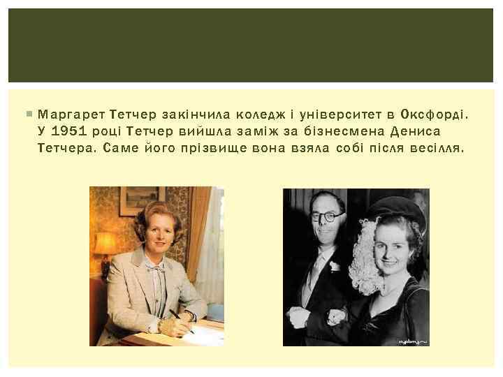  Маргарет Тетчер закінчила коледж і університет в Оксфорді. У 1951 році Тетчер вийшла