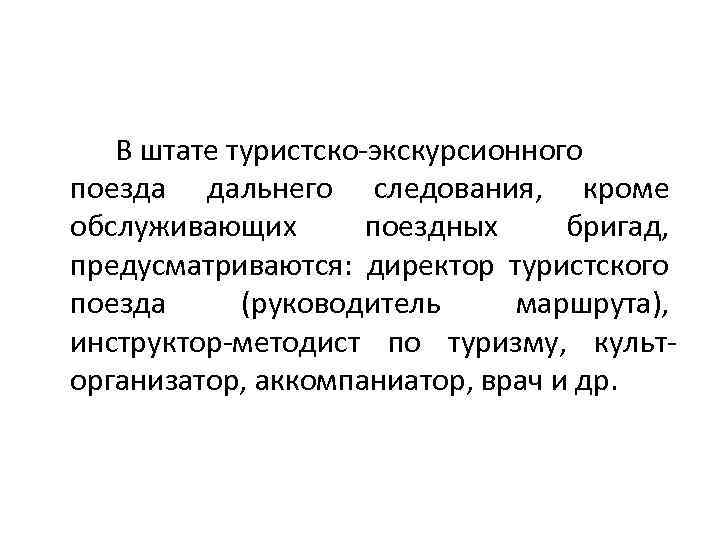 В штате туристско-экскурсионного поезда дальнего следования, кроме обслуживающих поездных бригад, предусматриваются: директор туристского поезда