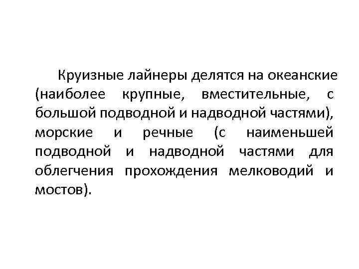 Круизные лайнеры делятся на океанские (наиболее крупные, вместительные, с большой подводной и надводной частями),