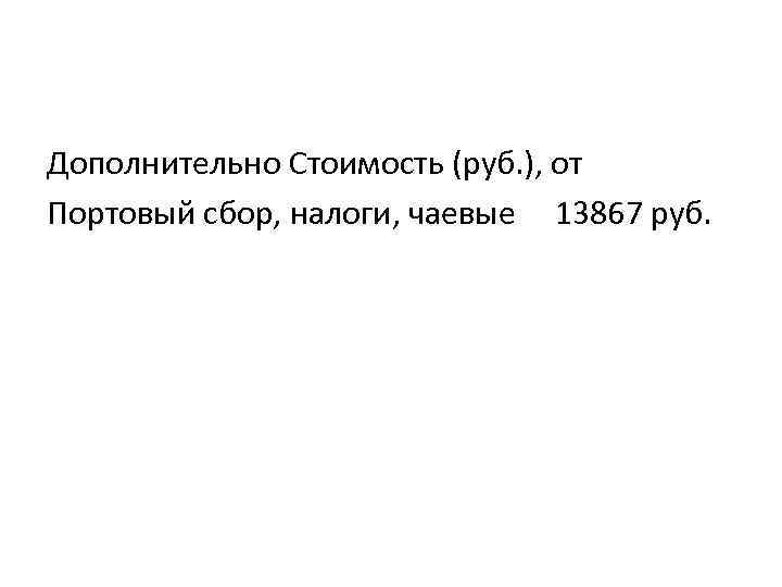 Дополнительно Стоимость (руб. ), от Портовый сбор, налоги, чаевые 13867 руб. 