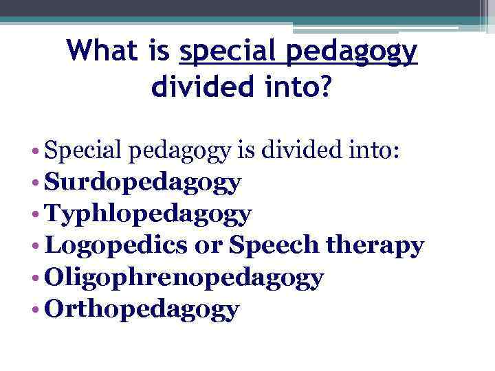 What is special pedagogy divided into? • Special pedagogy is divided into: • Surdopedagogy