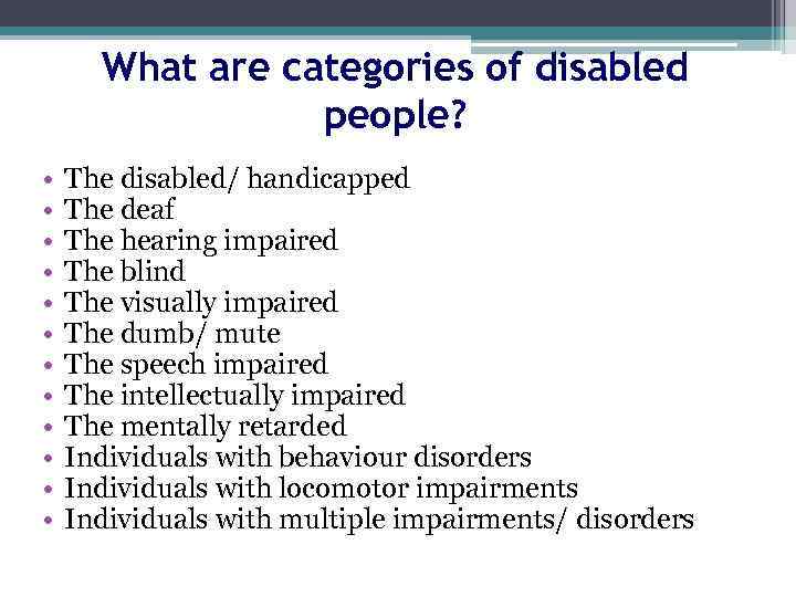 What are categories of disabled people? • • • The disabled/ handicapped The deaf