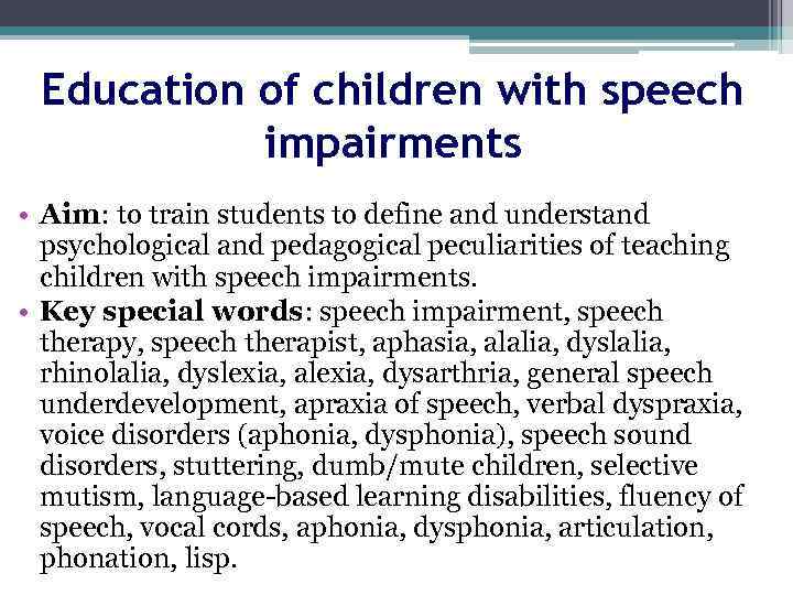 Education of children with speech impairments • Aim: to train students to define and