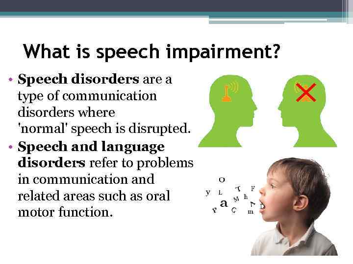 What is speech impairment? • Speech disorders are a type of communication disorders where