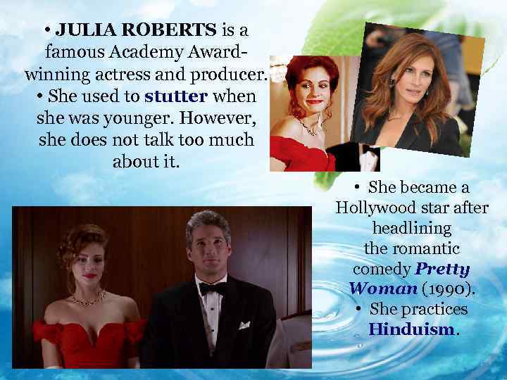  • JULIA ROBERTS is a famous Academy Awardwinning actress and producer. • She