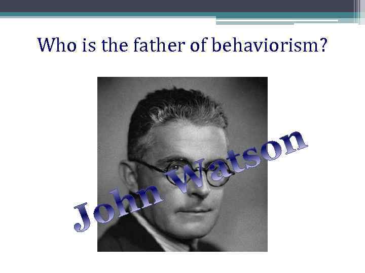 Who is the father of behaviorism? 