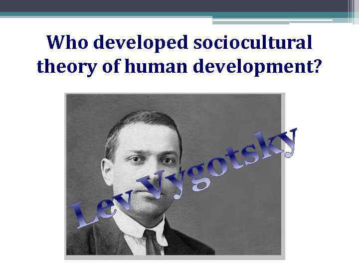 Who developed sociocultural theory of human development? 