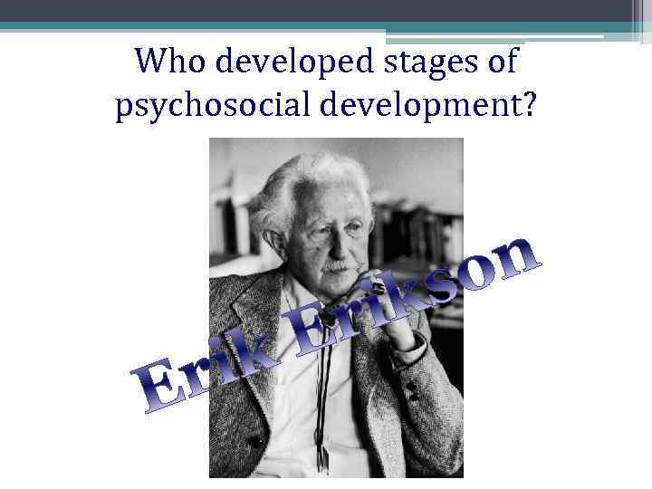 Who developed stages of psychosocial development? 