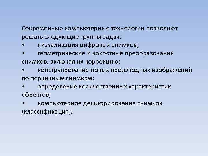 Современные компьютерные технологии позволяют решать следующие группы задач: • визуализация цифровых снимков; • геометрические