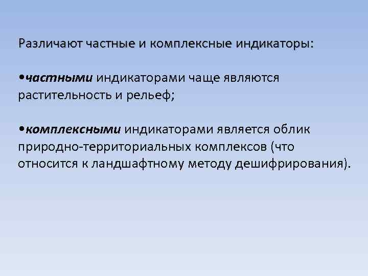 Различают частные и комплексные индикаторы: • частными индикаторами чаще являются растительность и рельеф; •