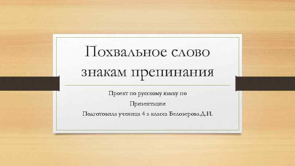 Похвальное слово знакам препинания Проект по русскому языку по Призентации Подготовила ученица 4 а