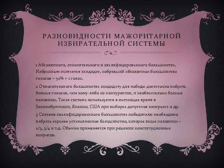 РАЗНОВИДНОСТИ МАЖОРИТАРНОЙ ИЗБИРАТЕЛЬНОЙ СИСТЕМЫ 1 Абсолютного, относительного и квалифицированного большинства. Избранным считается кандидат, собравший