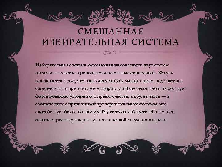 СМЕШАННАЯ ИЗБИРАТЕЛЬНАЯ СИСТЕМА Избирательная система, основанная на сочетании двух систем представительства: пропорциональной и мажоритарной.