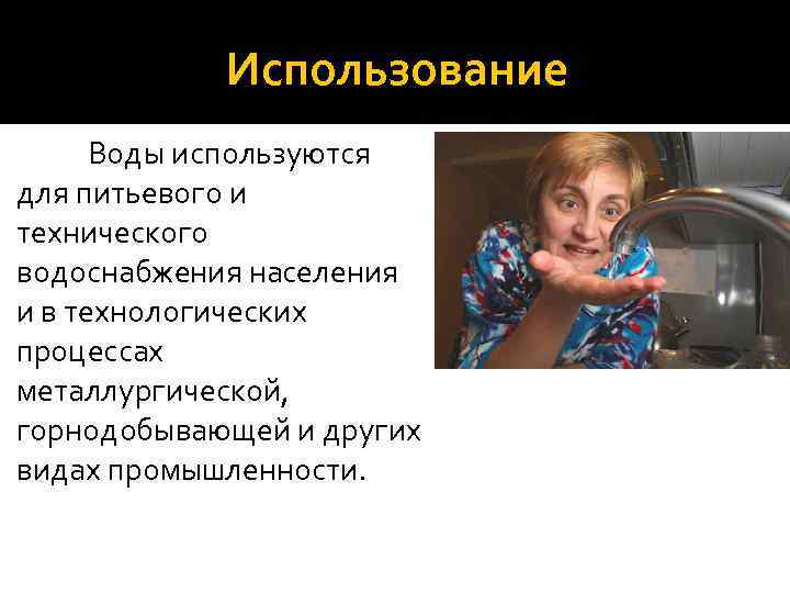 Использование Воды используются для питьевого и технического водоснабжения населения и в технологических процессах металлургической,