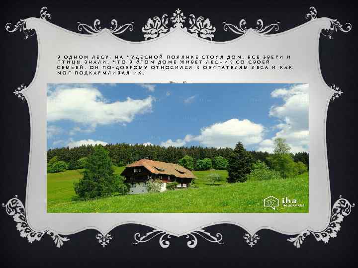 В ОДНОМ ЛЕСУ, НА ЧУДЕСНОЙ ПОЛЯНКЕ СТОЯЛ ДОМ. ВСЕ ЗВЕРИ И ПТИЦЫ ЗНАЛИ, ЧТО