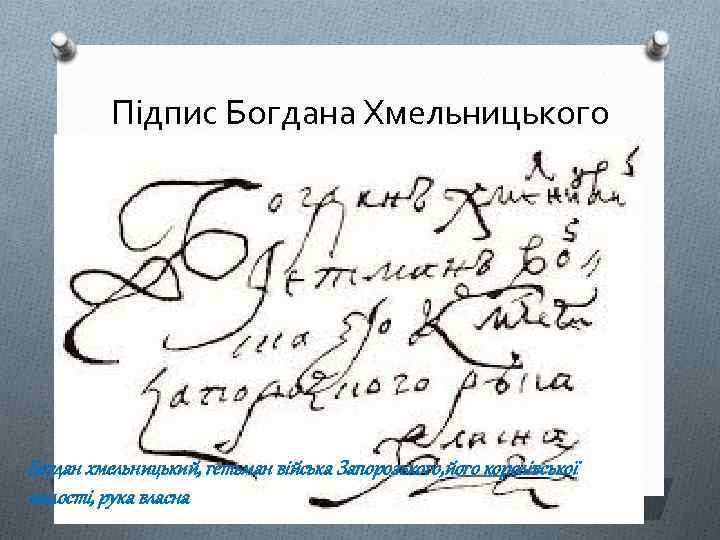 Підпис Богдана Хмельницького Богдан хмельницький, гетьман війська Запорозького, його королівської милості, рука власна 