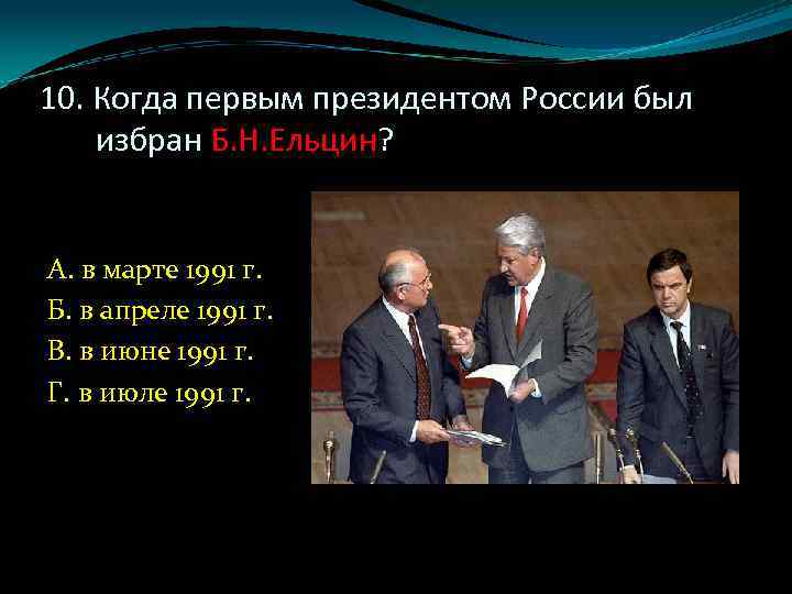 10. Когда первым президентом России был избран Б. Н. Ельцин? А. в марте 1991