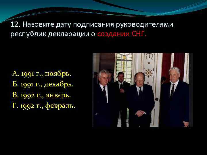 12. Назовите дату подписания руководителями республик декларации о создании СНГ. А. 1991 г. ,