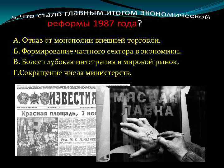 А. Отказ от монополии внешней торговли. Б. Формирование частного сектора в экономики. В. Более