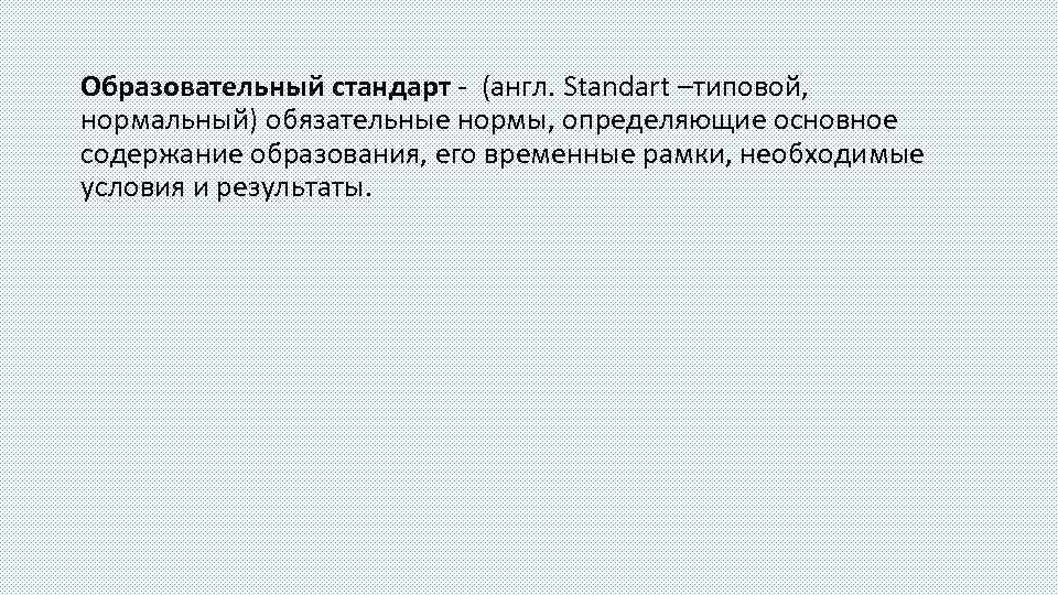 Образовательный стандарт (англ. Standart –типовой, нормальный) обязательные нормы, определяющие основное содержание образования, его временные