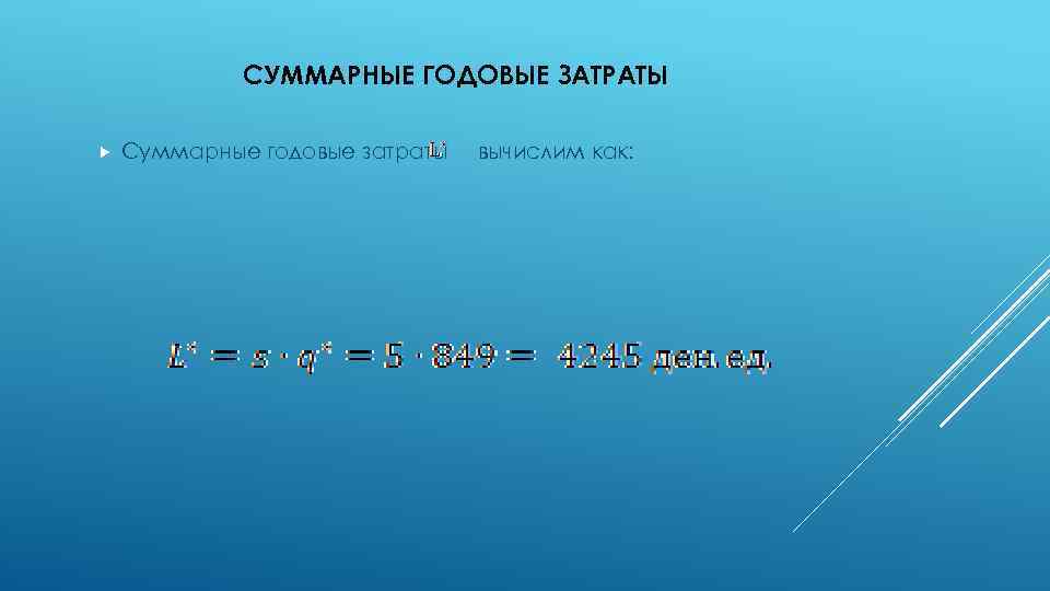 СУММАРНЫЕ ГОДОВЫЕ ЗАТРАТЫ Суммарные годовые затраты вычислим как: 