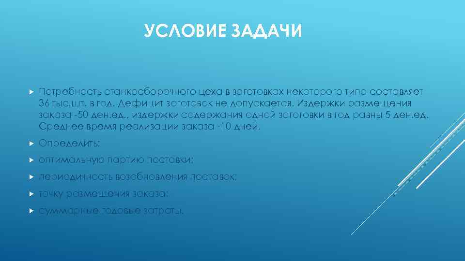 УСЛОВИЕ ЗАДАЧИ Потребность станкосборочного цеха в заготовках некоторого типа составляет 36 тыс. шт. в