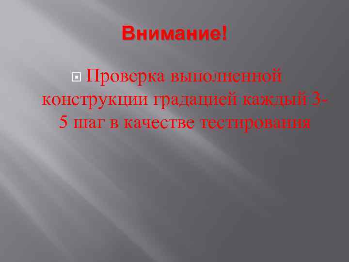 Внимание! Проверка выполненной конструкции градацией каждый 35 шаг в качестве тестирования 