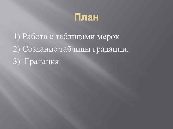 План 1) Работа с таблицами мерок 2) Создание таблицы градации. 3) Градация 