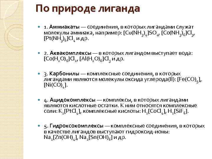 По природе лиганда 1. Аммиакаты — соединения, в которых лигандами служат молекулы аммиака, например: