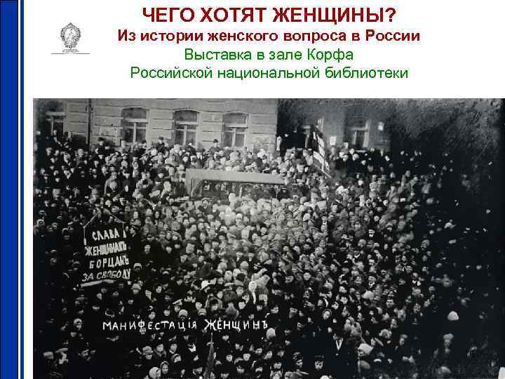 ЧЕГО ХОТЯТ ЖЕНЩИНЫ? Из истории женского вопроса в России Выставка в зале Корфа Российской