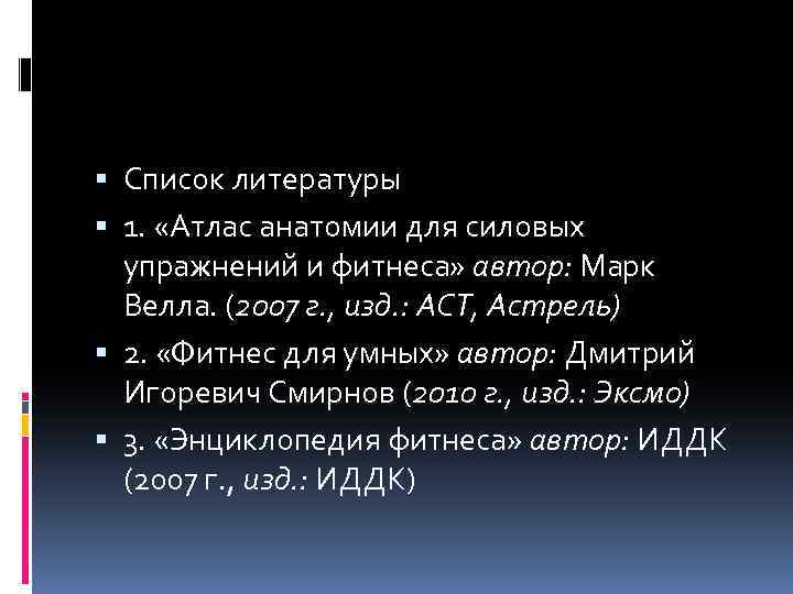  Список литературы 1. «Атлас анатомии для силовых упражнений и фитнеса» автор: Марк Велла.