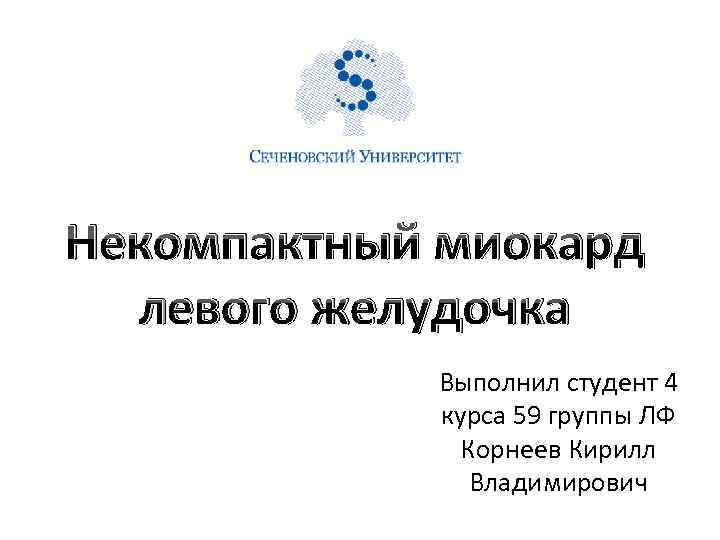 Некомпактный миокард левого желудочка Выполнил студент 4 курса 59 группы ЛФ Корнеев Кирилл Владимирович