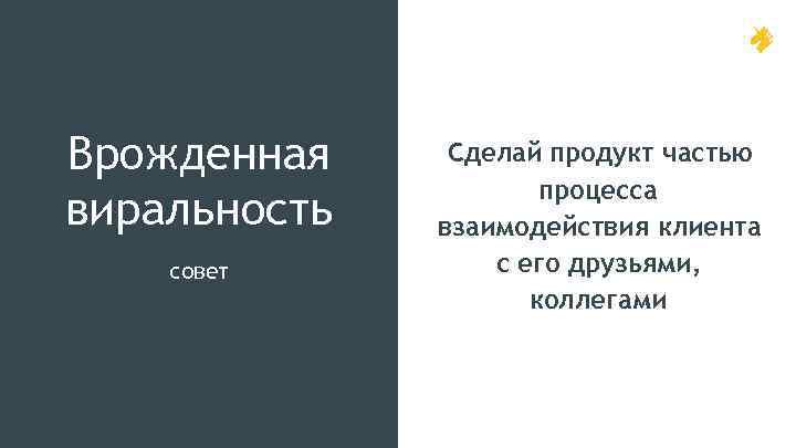 Врожденная виральность совет Сделай продукт частью процесса взаимодействия клиента с его друзьями, коллегами 