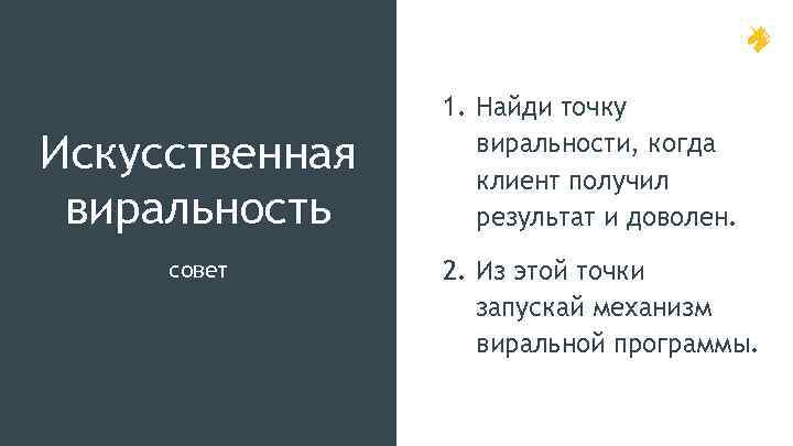 Искусственная виральность совет 1. Найди точку виральности, когда клиент получил результат и доволен. 2.