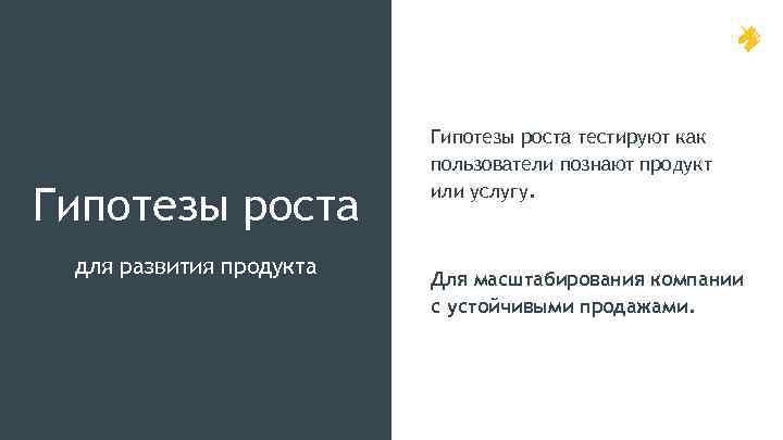 Гипотезы роста для развития продукта Гипотезы роста тестируют как пользователи познают продукт или услугу.