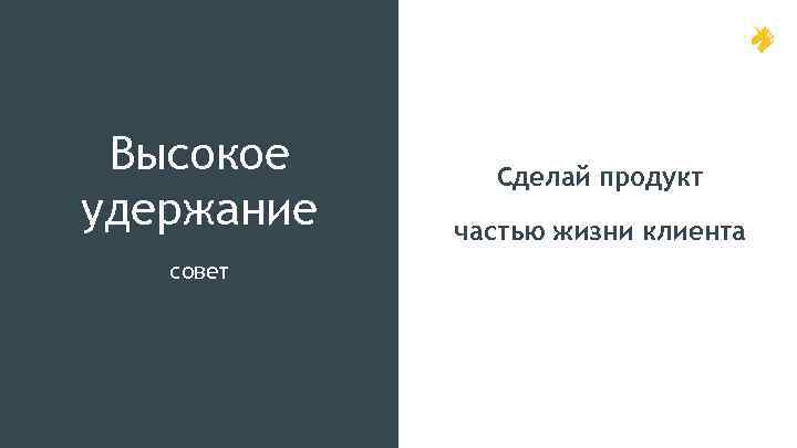 Высокое удержание совет Сделай продукт частью жизни клиента 