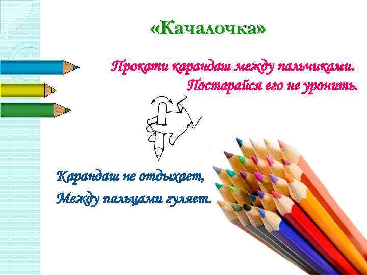  «Качалочка» Прокати карандаш между пальчиками. Постарайся его не уронить. Карандаш не отдыхает, Между