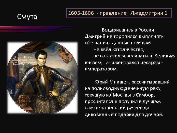 Смута 1605 -1606 - правление Лжедмитрия 1 Воцарившись в России, Дмитрий не торопился выполнять