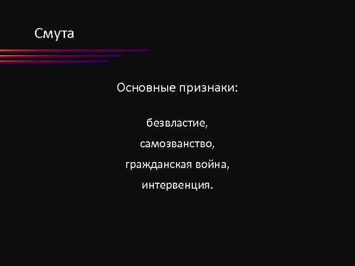 Смута Основные признаки: безвластие, самозванство, гражданская война, интервенция. 