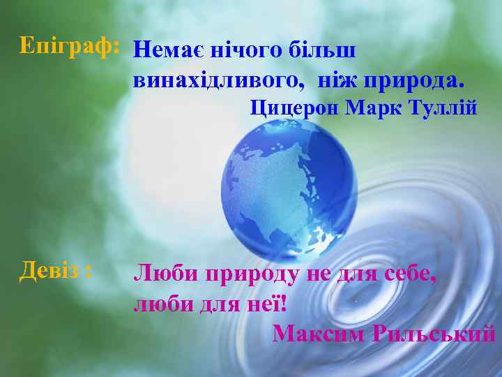 Епіграф: Немає нічого більш винахідливого, ніж природа. Цицерон Марк Туллій Девіз : Люби природу