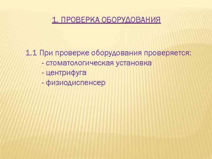 1. ПРОВЕРКА ОБОРУДОВАНИЯ 1. 1 При проверке оборудования проверяется: - стоматологическая установка - центрифуга