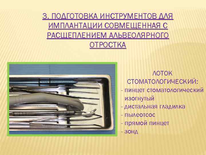 3. ПОДГОТОВКА ИНСТРУМЕНТОВ ДЛЯ ИМПЛАНТАЦИИ СОВМЕЩЕННАЯ С РАСЩЕПЛЕНИЕМ АЛЬВЕОЛЯРНОГО ОТРОСТКА ЛОТОК СТОМАТОЛОГИЧЕСКИЙ: - пинцет