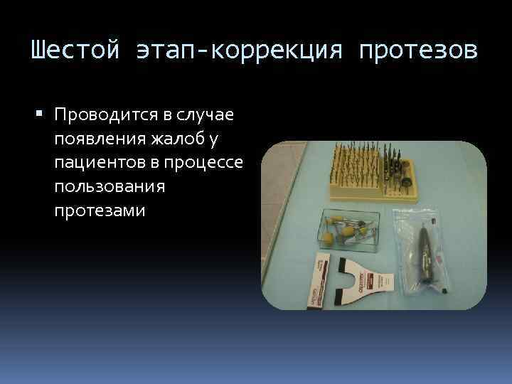 Шестой этап-коррекция протезов Проводится в случае появления жалоб у пациентов в процессе пользования протезами