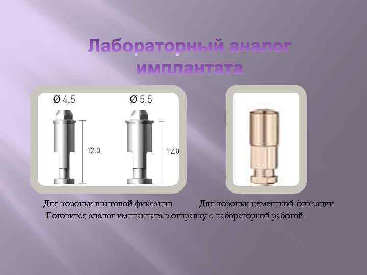 Для коронки винтовой фиксации Для коронки цементной фиксации Готовится аналог имплантата в отправку с