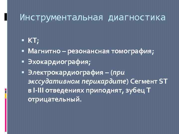 Инструментальная диагностика КТ; Магнитно – резонансная томография; Эхокардиография; Электрокардиография – (при экссудативном перикардите) Сегмент