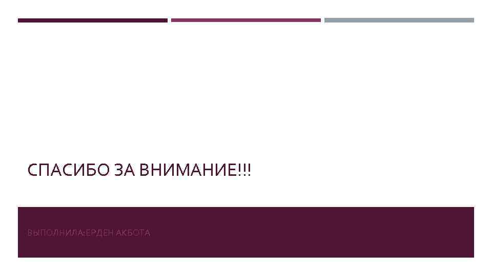 СПАСИБО ЗА ВНИМАНИЕ!!! ВЫПОЛНИЛА: ЕРДЕН АКБОТА 